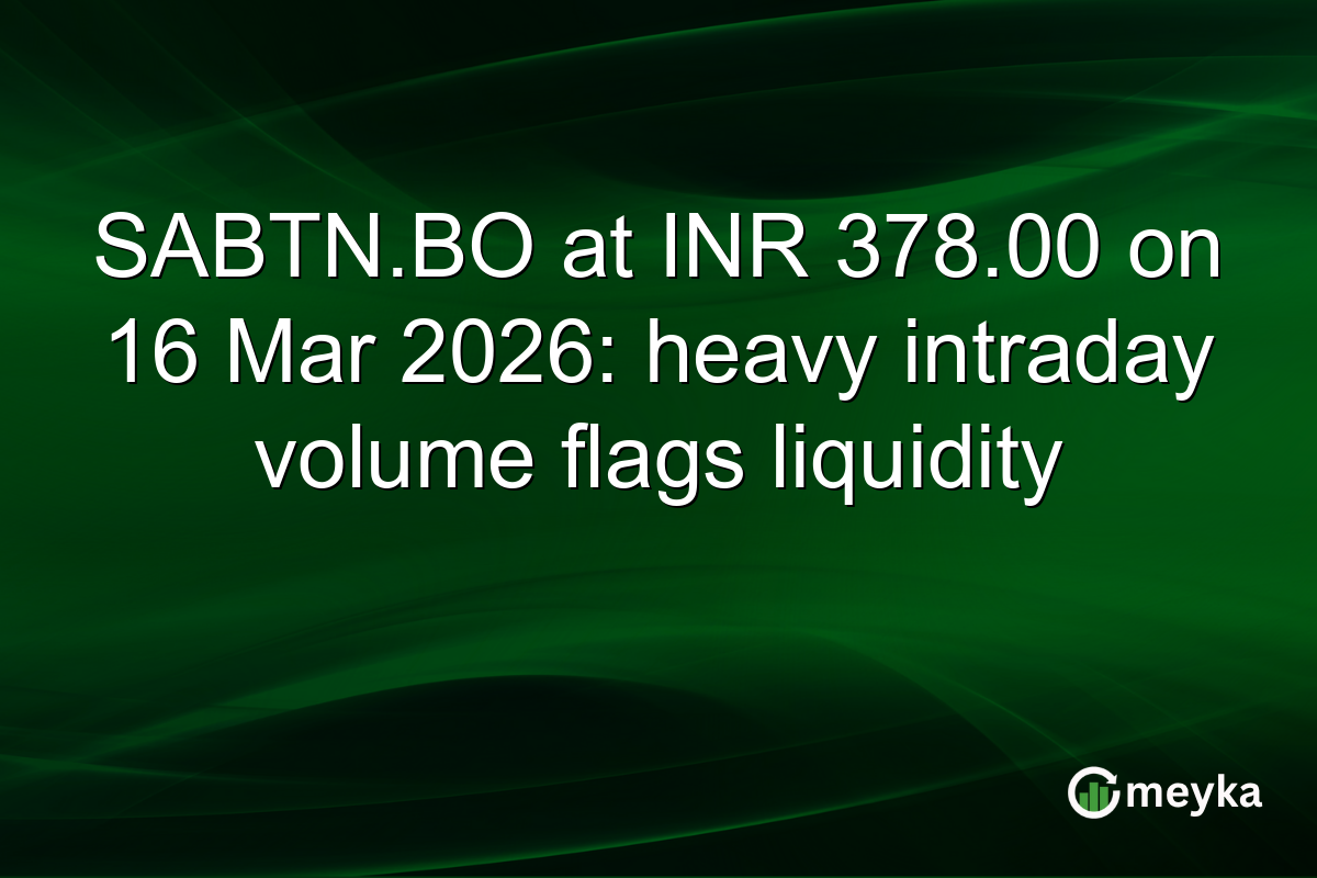 SABTN.BO at INR 378.00 on 16 Mar 2026: heavy intraday volume flags liquidity
