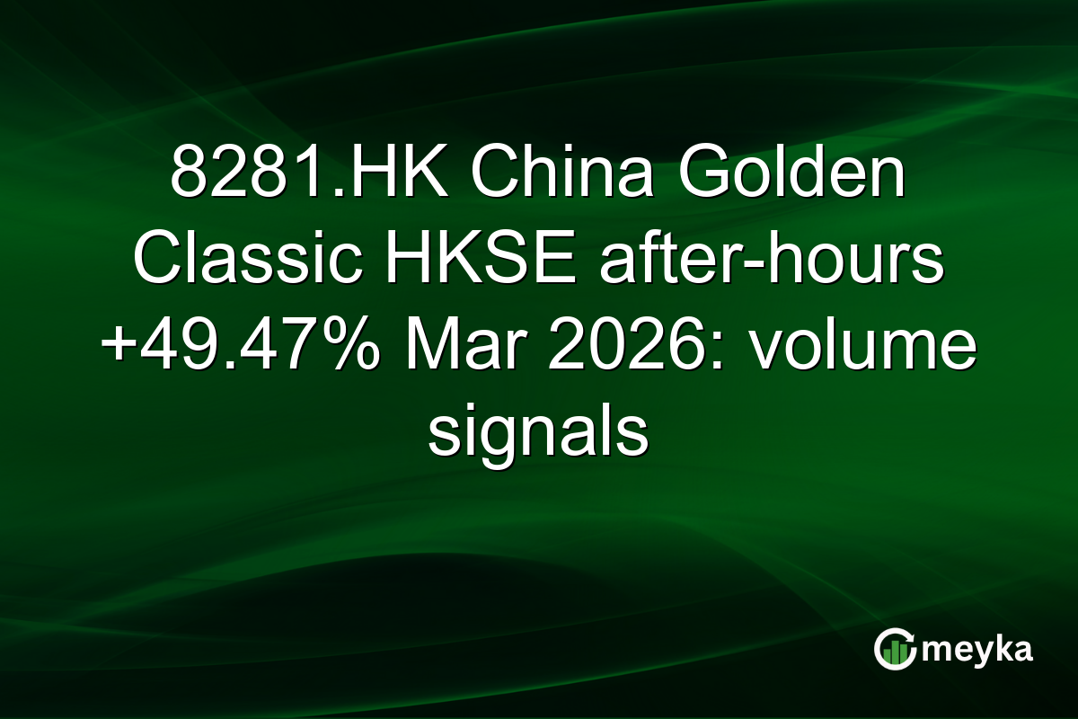 8281.HK China Golden Classic HKSE after-hours +49.47% Mar 2026: volume signals