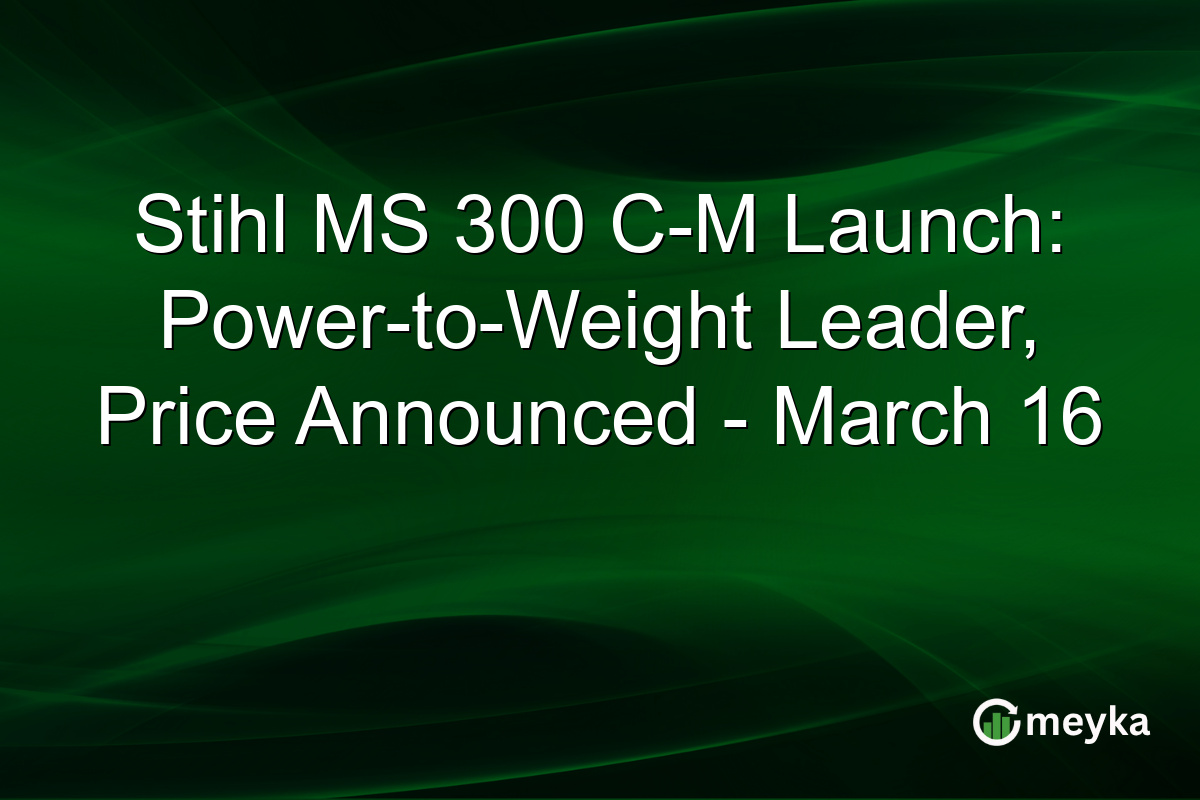 Stihl MS 300 C-M Launch: Power-to-Weight Leader, Price Announced – March 16