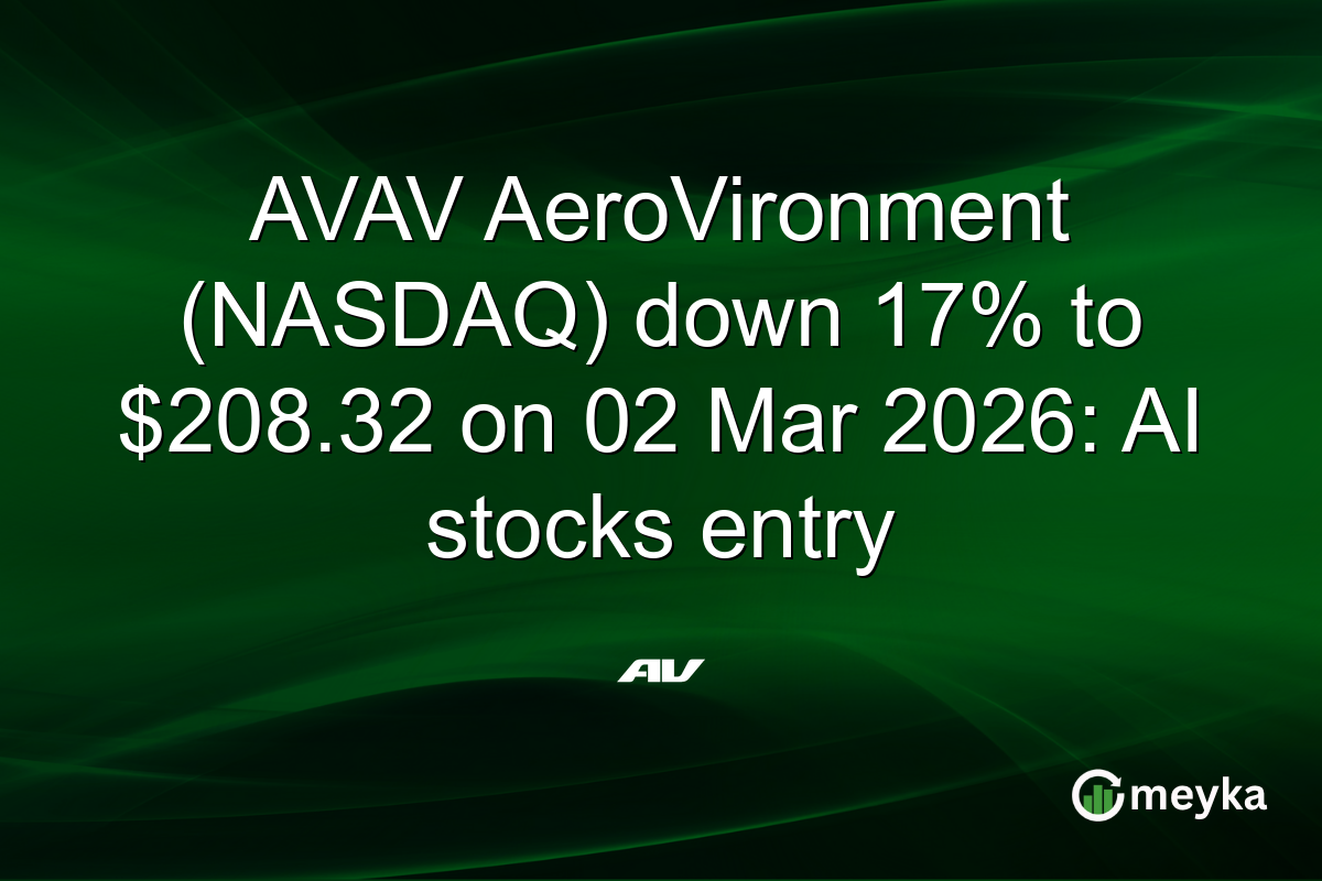 AVAV AeroVironment (NASDAQ) down 17% to $208.32 on 02 Mar 2026: AI stocks entry