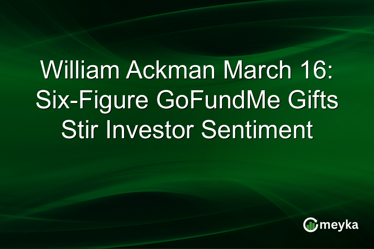 William Ackman March 16: Six-Figure GoFundMe Gifts Stir Investor Sentiment