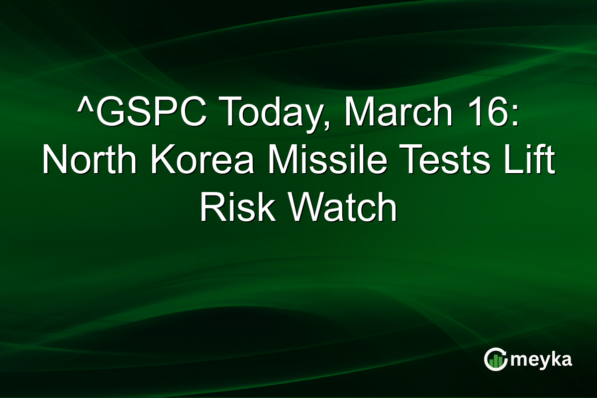 ^GSPC Today, March 16: North Korea Missile Tests Lift Risk Watch