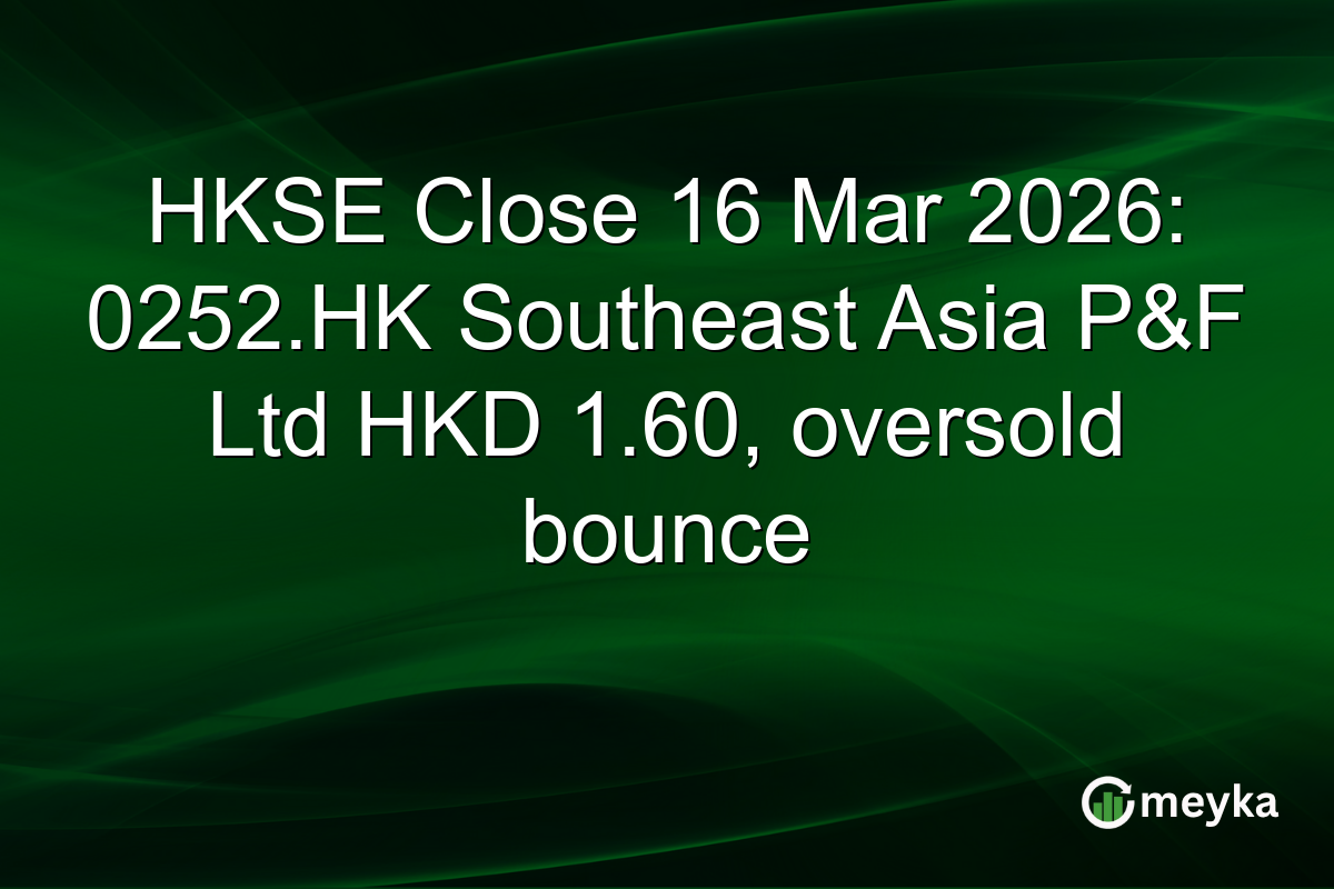 HKSE Close 16 Mar 2026: 0252.HK Southeast Asia P&F Ltd HKD 1.60, oversold bounce