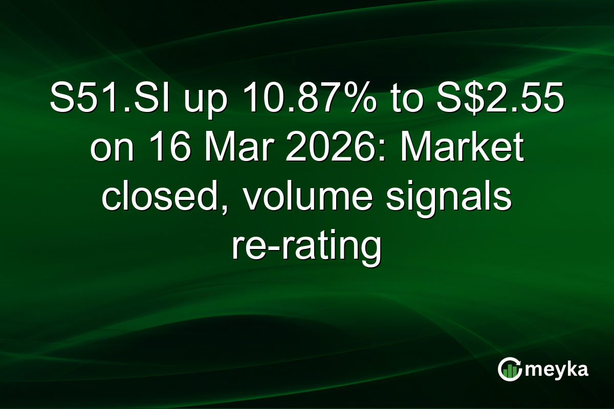 S51.SI up 10.87% to S$2.55 on 16 Mar 2026: Market closed, volume signals re-rating