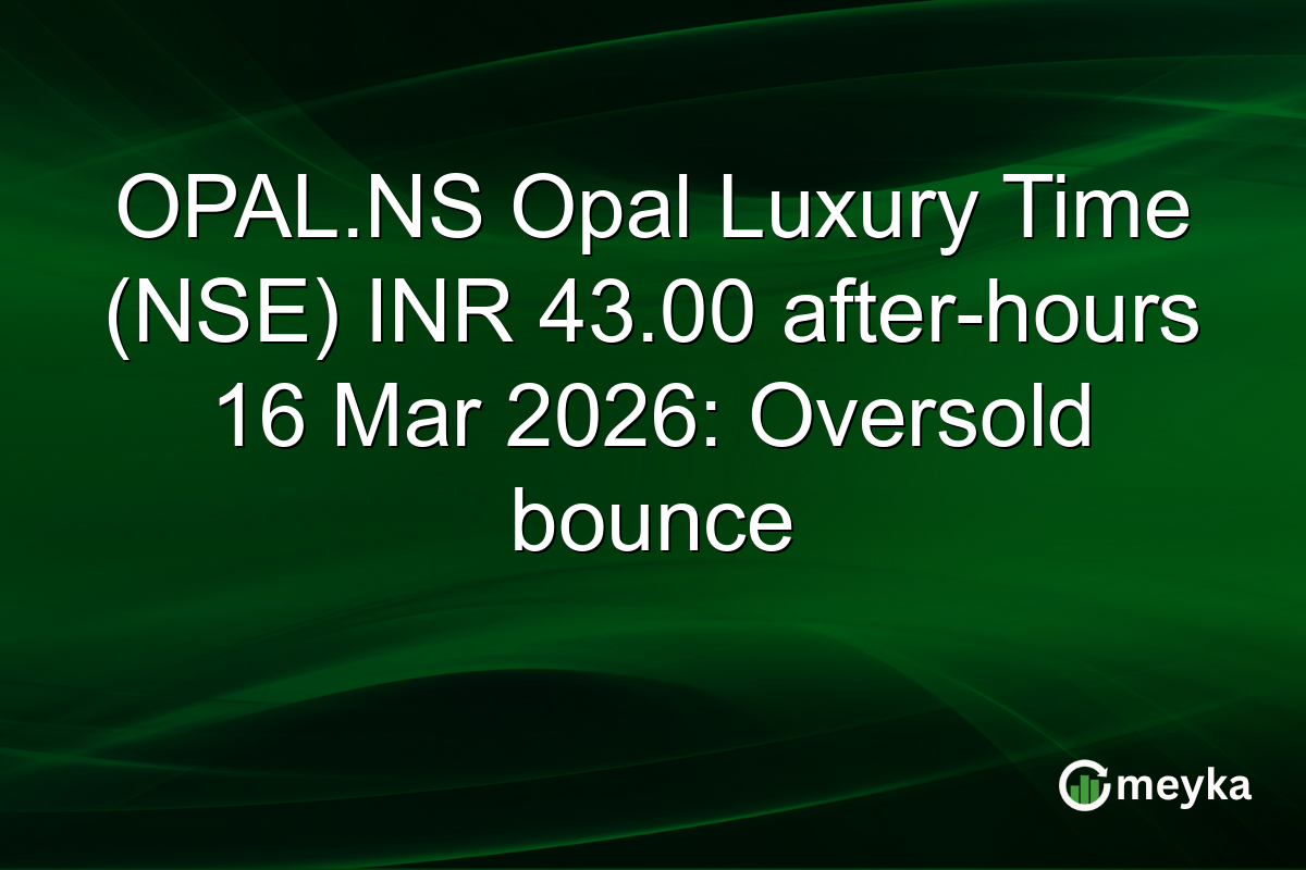 OPAL.NS Opal Luxury Time (NSE) INR 43.00 after-hours 16 Mar 2026: Oversold bounce