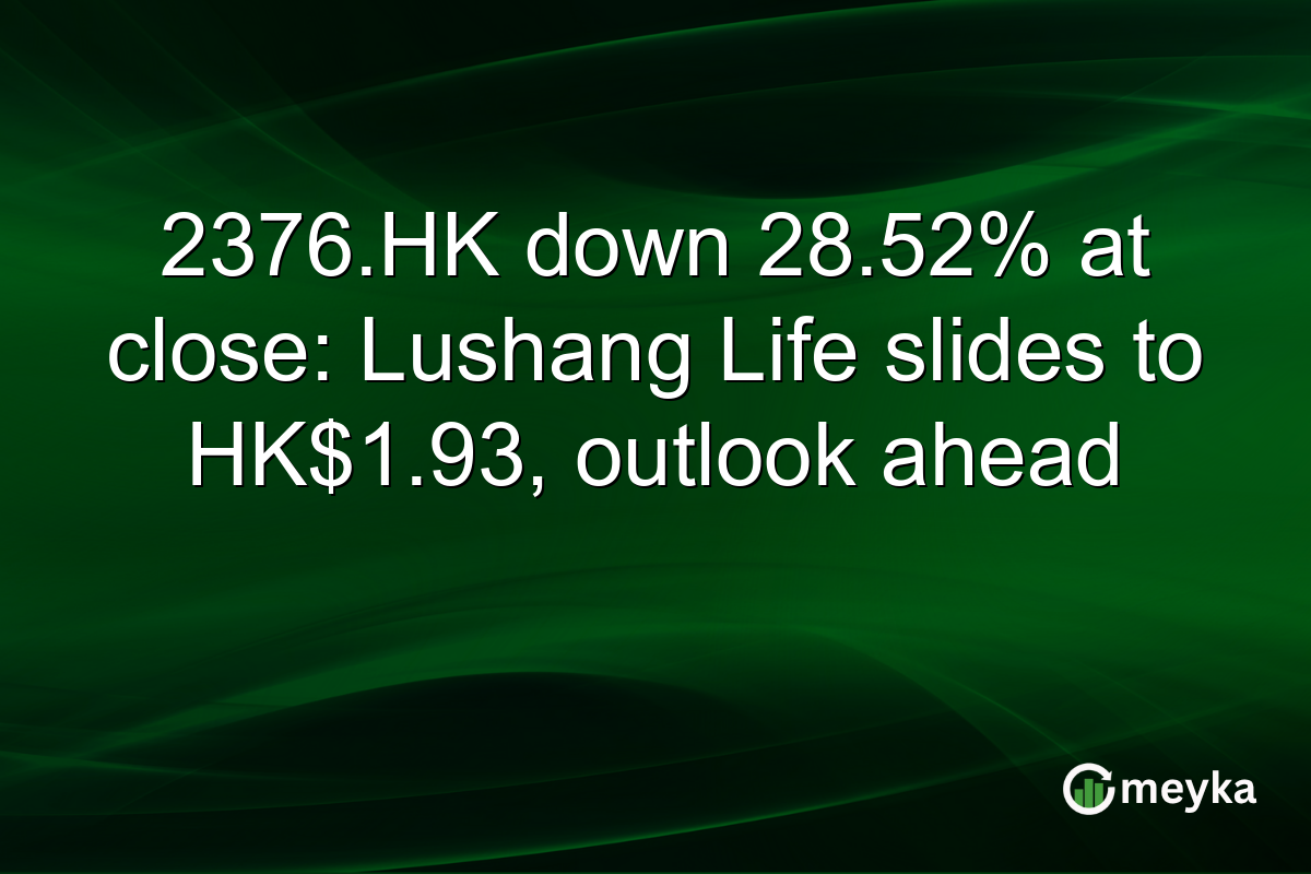 2376.HK down 28.52% at close: Lushang Life slides to HK$1.93, outlook ahead