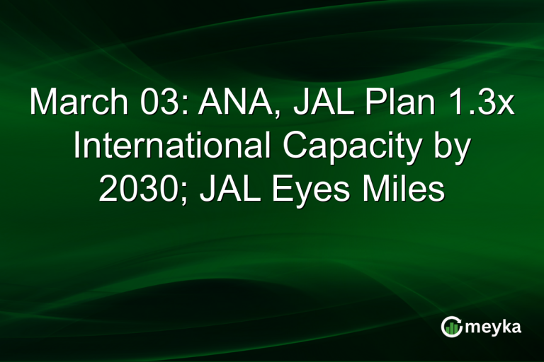 March 03: ANA, JAL Plan 1.3x International Capacity by 2030; JAL Eyes Miles