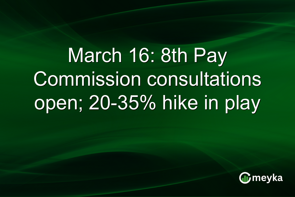 March 16: 8th Pay Commission consultations open; 20-35% hike in play