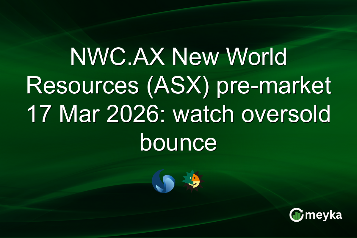NWC.AX New World Resources (ASX) pre-market 17 Mar 2026: watch oversold bounce