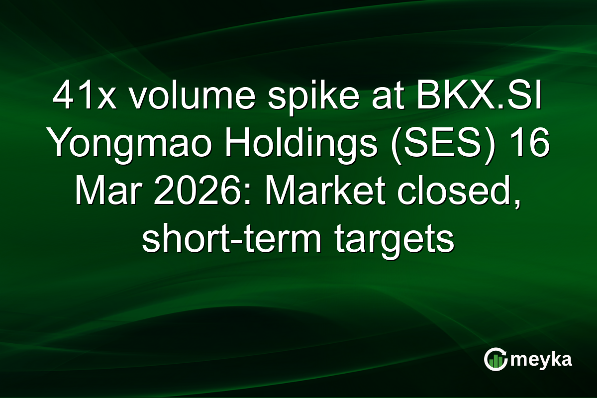 41x volume spike at BKX.SI Yongmao Holdings (SES) 16 Mar 2026: Market closed, short-term targets