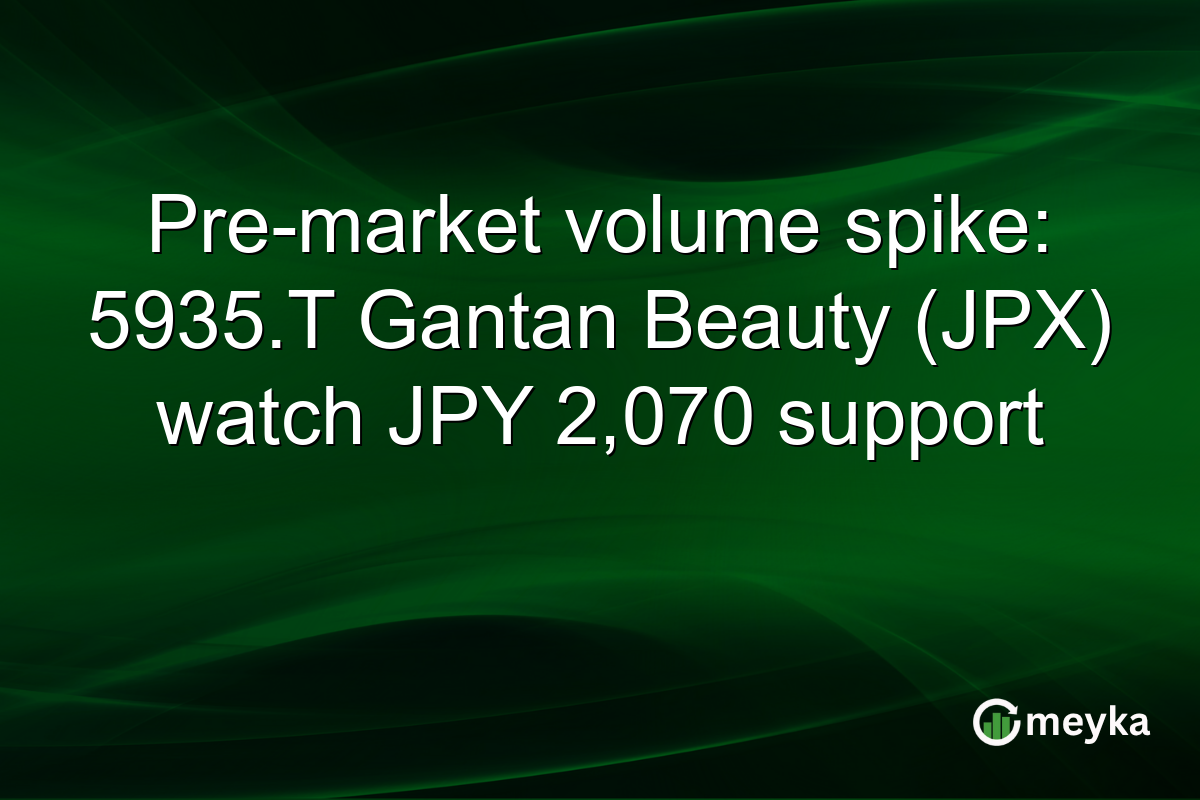 Pre-market volume spike: 5935.T Gantan Beauty (JPX) watch JPY 2,070 support