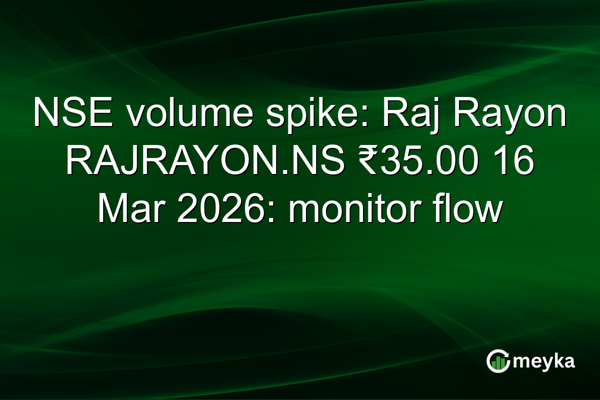 NSE volume spike: Raj Rayon RAJRAYON.NS ₹35.00 16 Mar 2026: monitor flow