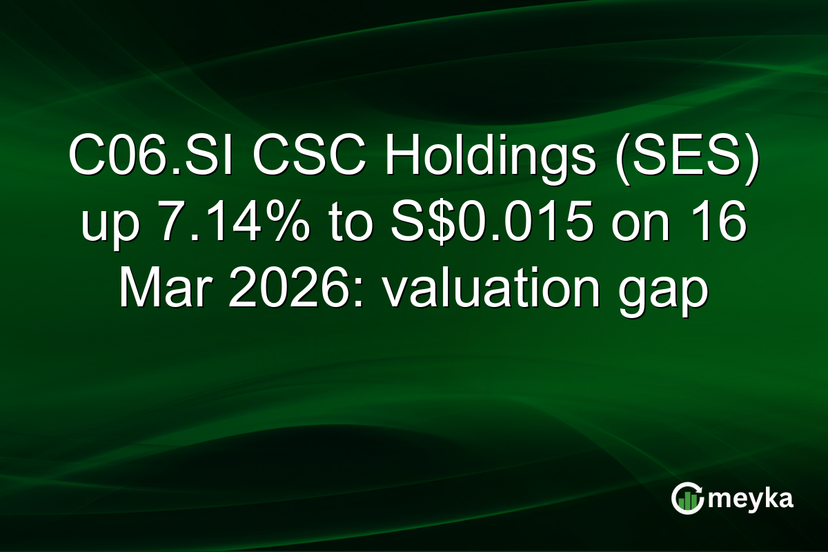 C06.SI CSC Holdings (SES) up 7.14% to S$0.015 on 16 Mar 2026: valuation gap