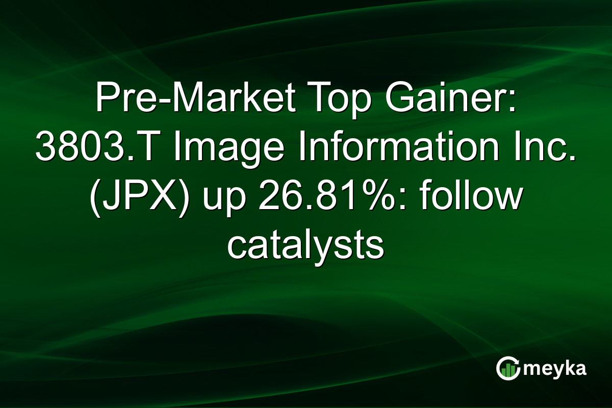 Pre-Market Top Gainer: 3803.T Image Information Inc. (JPX) up 26.81%: follow catalysts