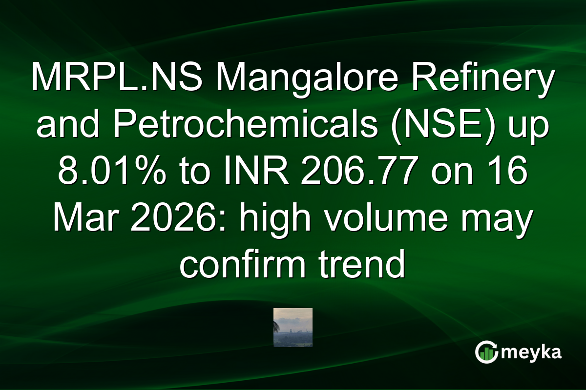 MRPL.NS Mangalore Refinery and Petrochemicals (NSE) up 8.01% to INR 206.77 on 16 Mar 2026: high volume may confirm trend