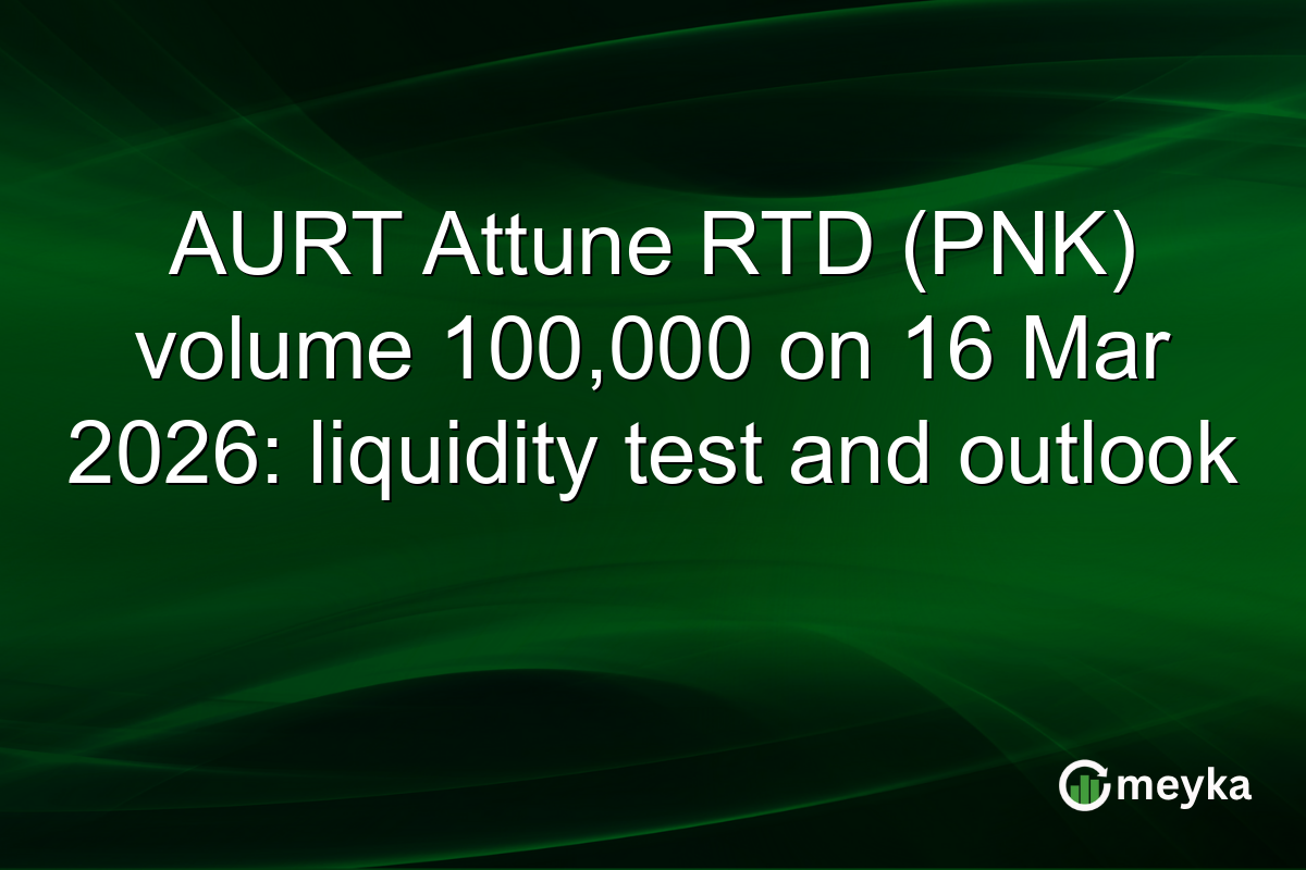 AURT Attune RTD (PNK) volume 100,000 on 16 Mar 2026: liquidity test and outlook