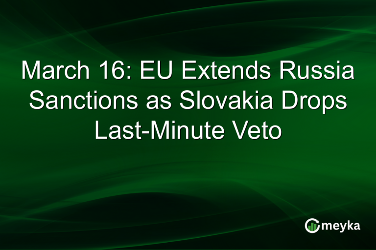 March 16: EU Extends Russia Sanctions as Slovakia Drops Last-Minute Veto