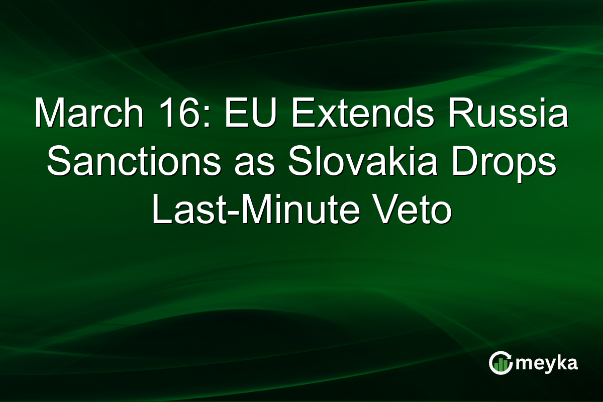 March 16: EU Extends Russia Sanctions as Slovakia Drops Last-Minute Veto
