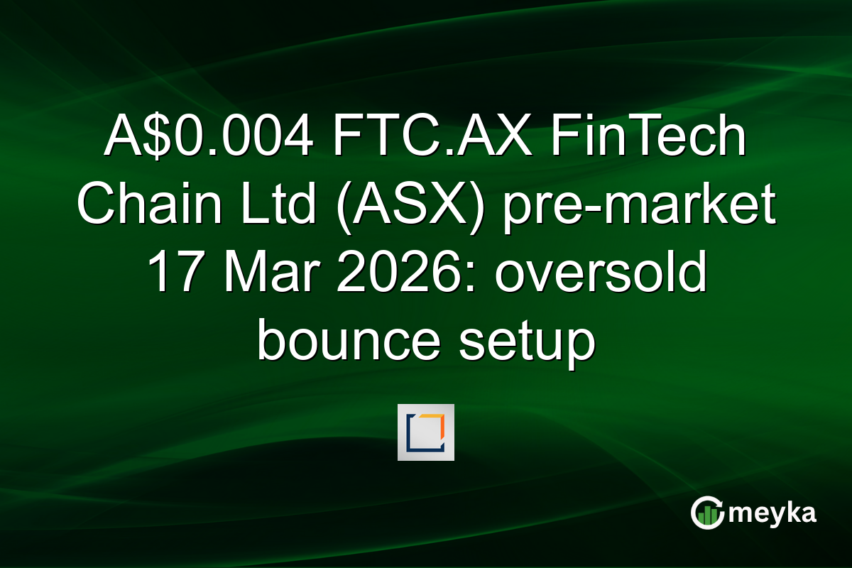 A$0.004 FTC.AX FinTech Chain Ltd (ASX) pre-market 17 Mar 2026: oversold bounce setup