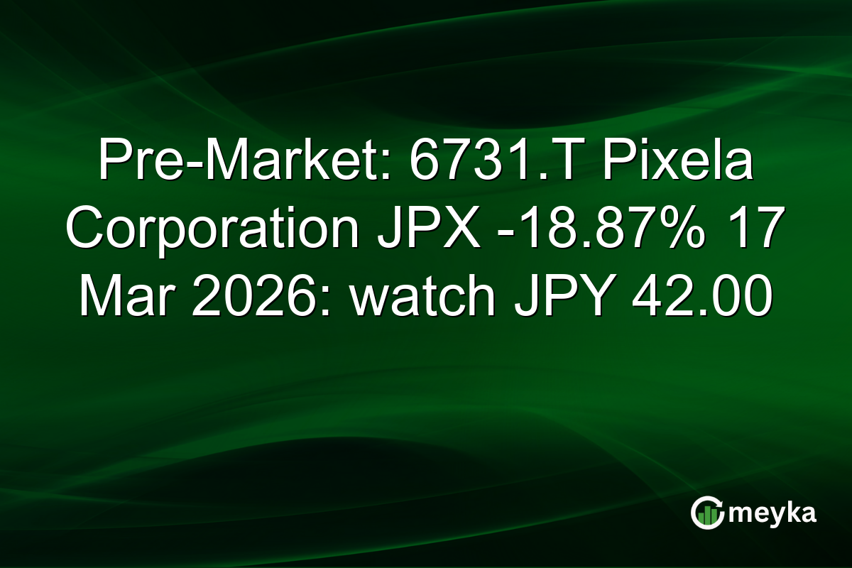 Pre-Market: 6731.T Pixela Corporation JPX -18.87% 17 Mar 2026: watch JPY 42.00