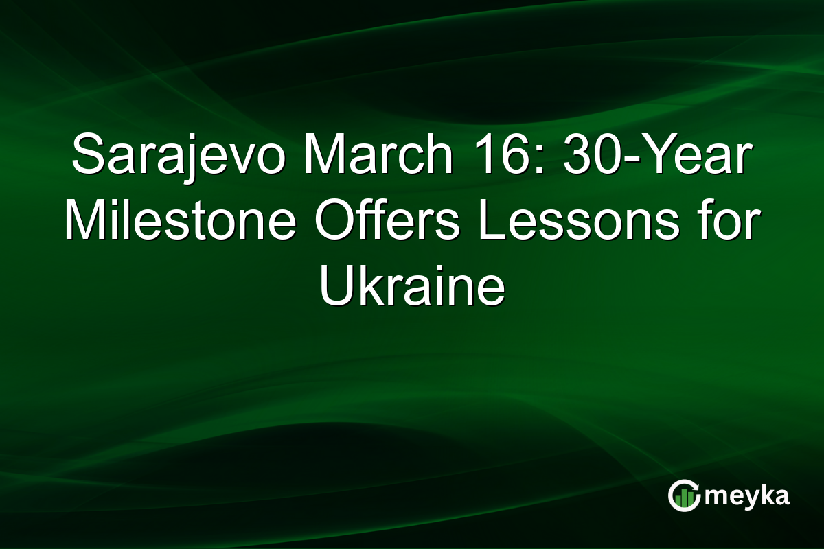 Sarajevo March 16: 30-Year Milestone Offers Lessons for Ukraine