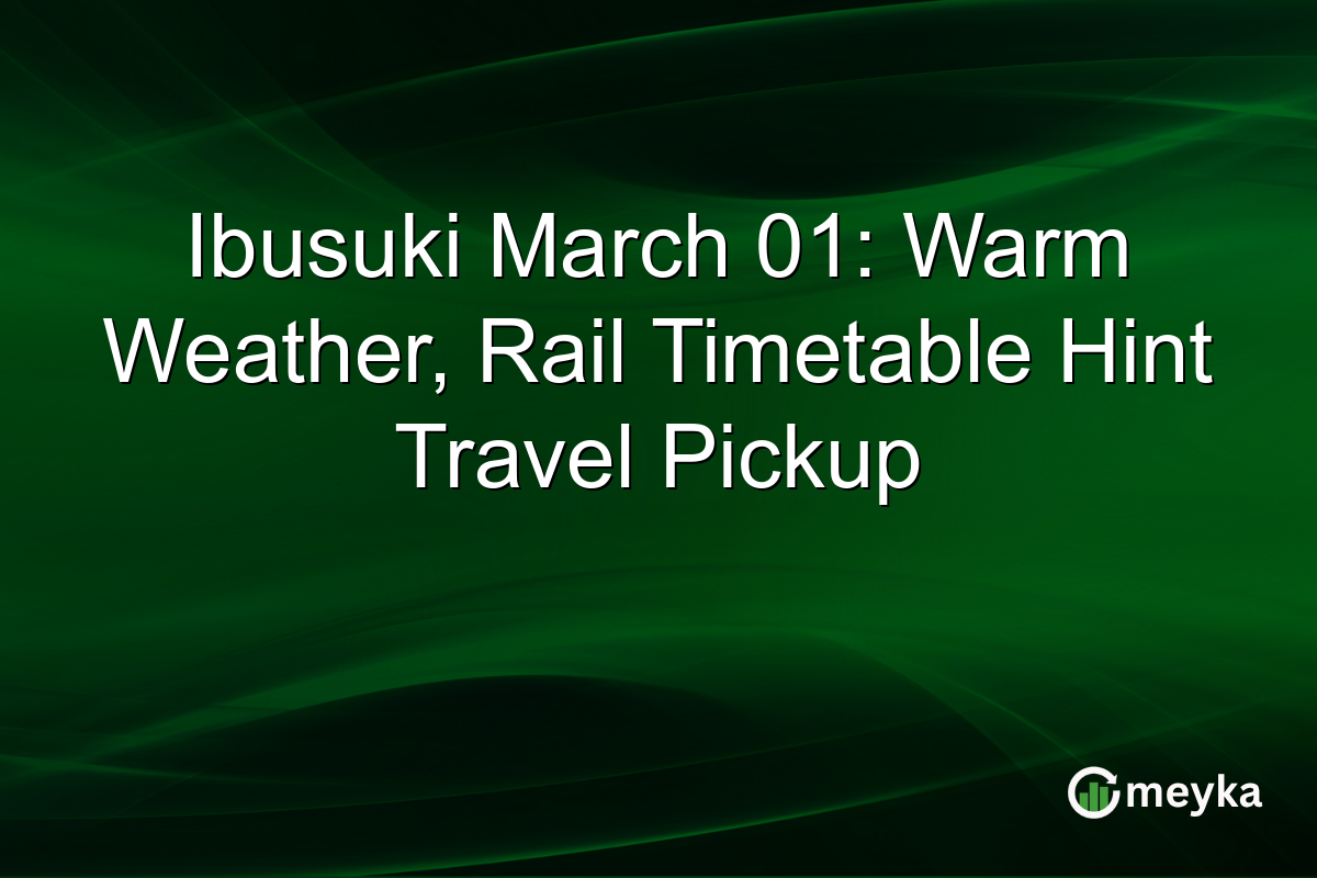 Ibusuki March 01: Warm Weather, Rail Timetable Hint Travel Pickup