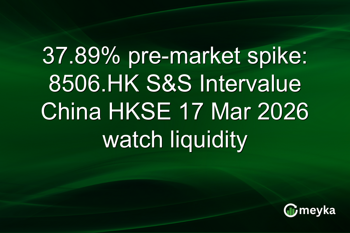 37.89% pre-market spike: 8506.HK S&S Intervalue China HKSE 17 Mar 2026 watch liquidity