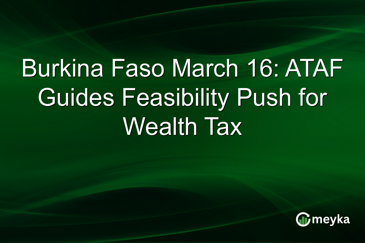 Burkina Faso March 16: ATAF Guides Feasibility Push for Wealth Tax