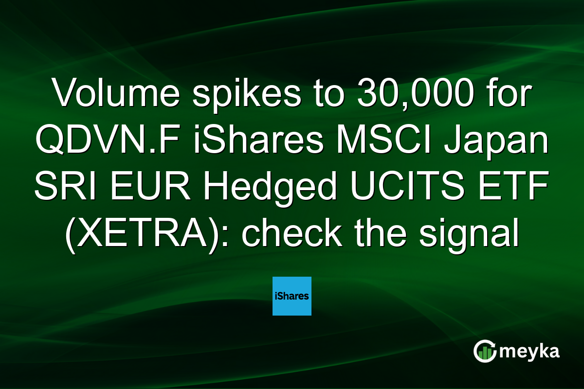 Volume spikes to 30,000 for QDVN.F iShares MSCI Japan SRI EUR Hedged UCITS ETF (XETRA): check the signal