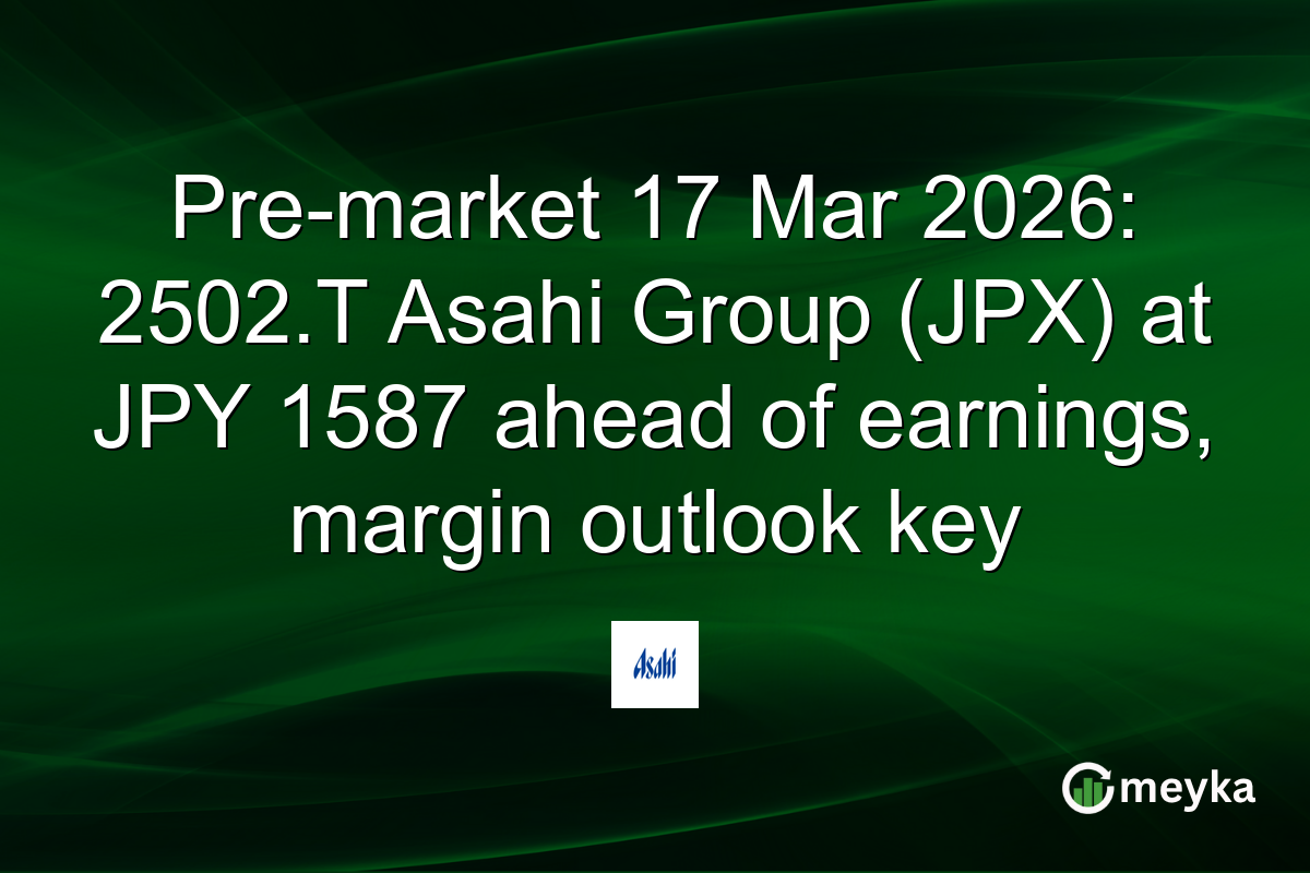 Pre-market 17 Mar 2026: 2502.T Asahi Group (JPX) at JPY 1587 ahead of earnings, margin outlook key