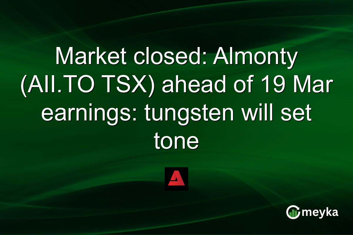 Market closed: Almonty (AII.TO TSX) ahead of 19 Mar earnings: tungsten will set tone