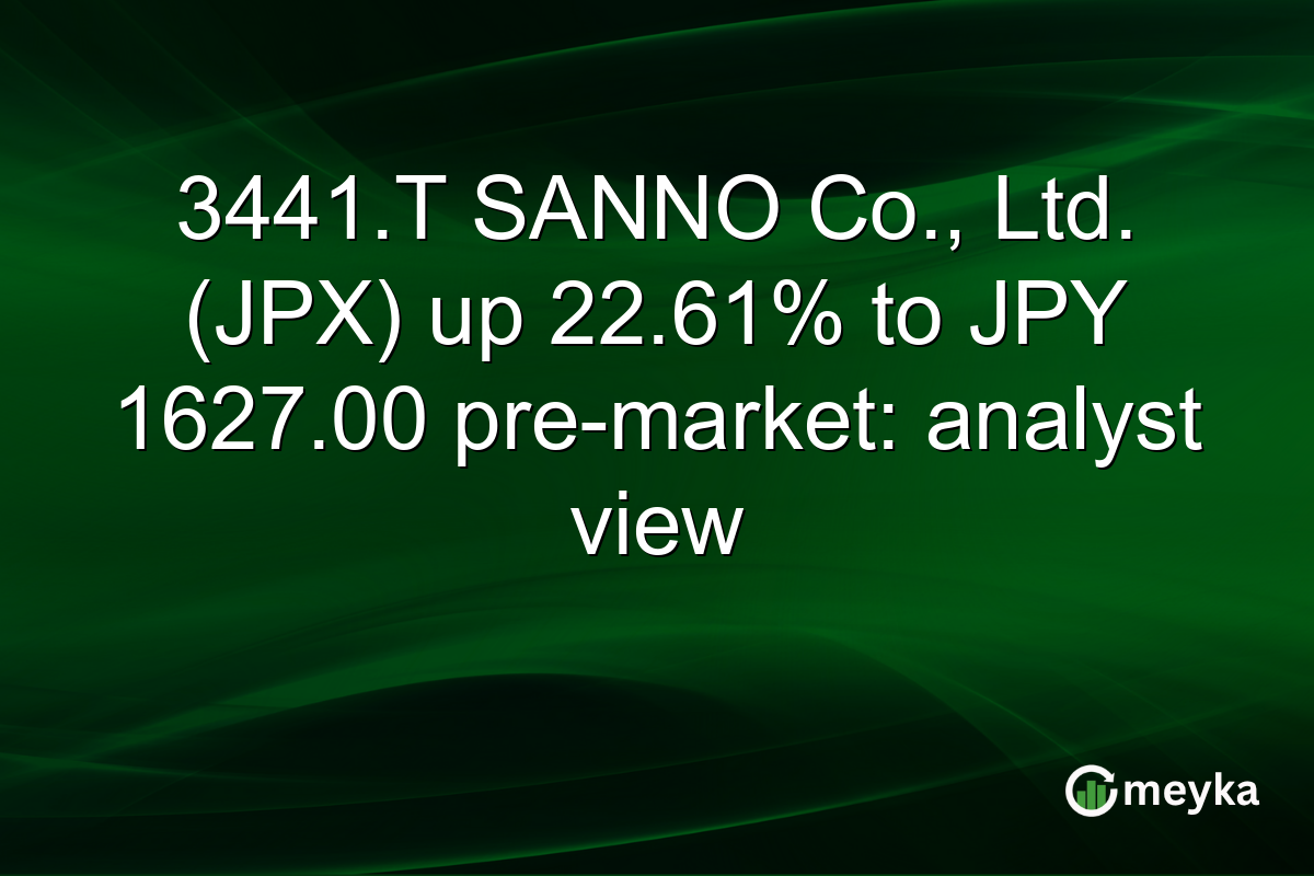 3441.T SANNO Co., Ltd. (JPX) up 22.61% to JPY 1627.00 pre-market: analyst view