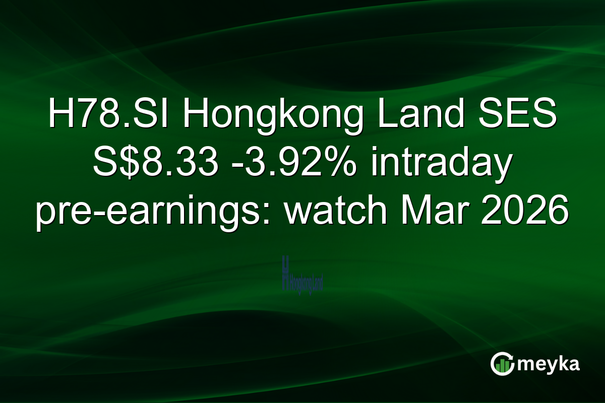 H78.SI Hongkong Land SES S$8.33 -3.92% intraday pre-earnings: watch Mar 2026