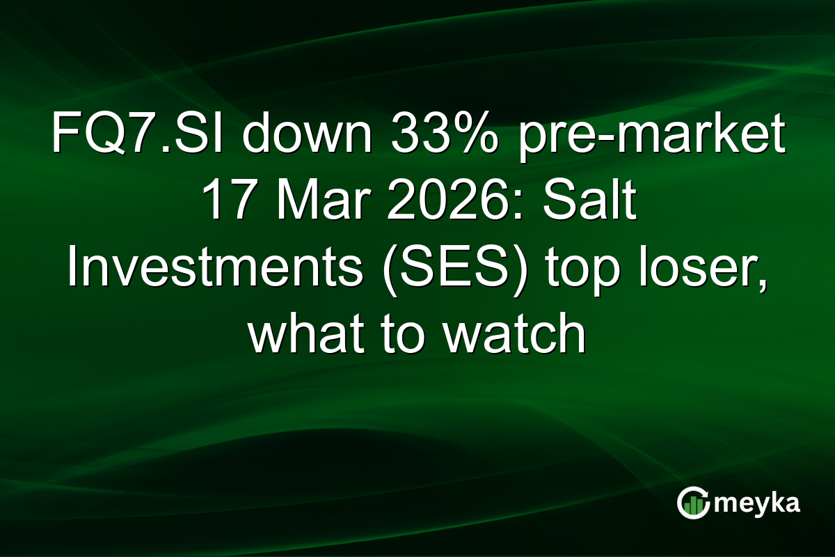 FQ7.SI down 33% pre-market 17 Mar 2026: Salt Investments (SES) top loser, what to watch