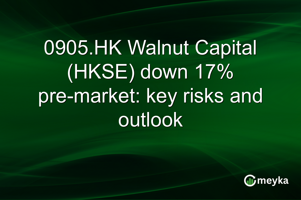 0905.HK Walnut Capital (HKSE) down 17% pre-market: key risks and outlook