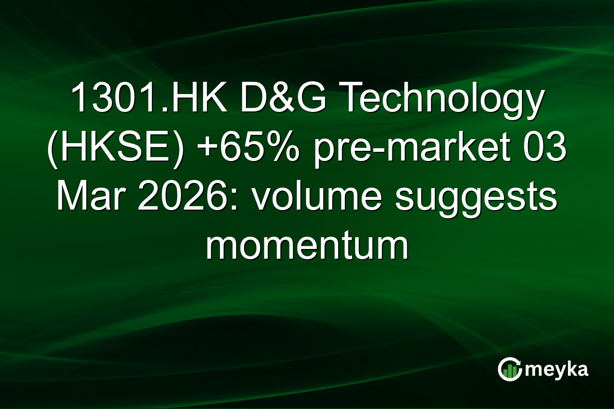 1301.HK D&G Technology (HKSE) +65% pre-market 03 Mar 2026: volume suggests momentum
