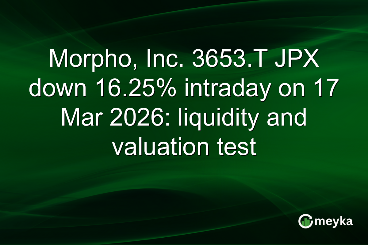 Morpho, Inc. 3653.T JPX down 16.25% intraday on 17 Mar 2026: liquidity and valuation test