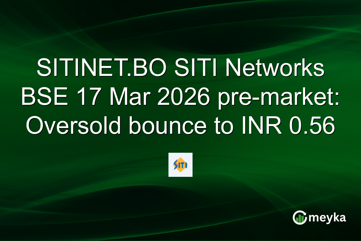 SITINET.BO SITI Networks BSE 17 Mar 2026 pre-market: Oversold bounce to INR 0.56