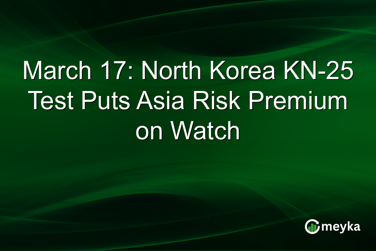 March 17: North Korea KN-25 Test Puts Asia Risk Premium on Watch