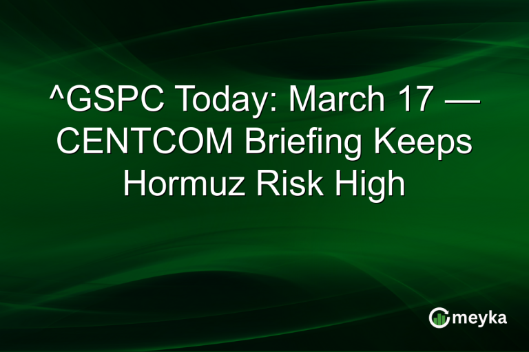 ^GSPC Today: March 17 — CENTCOM Briefing Keeps Hormuz Risk High
