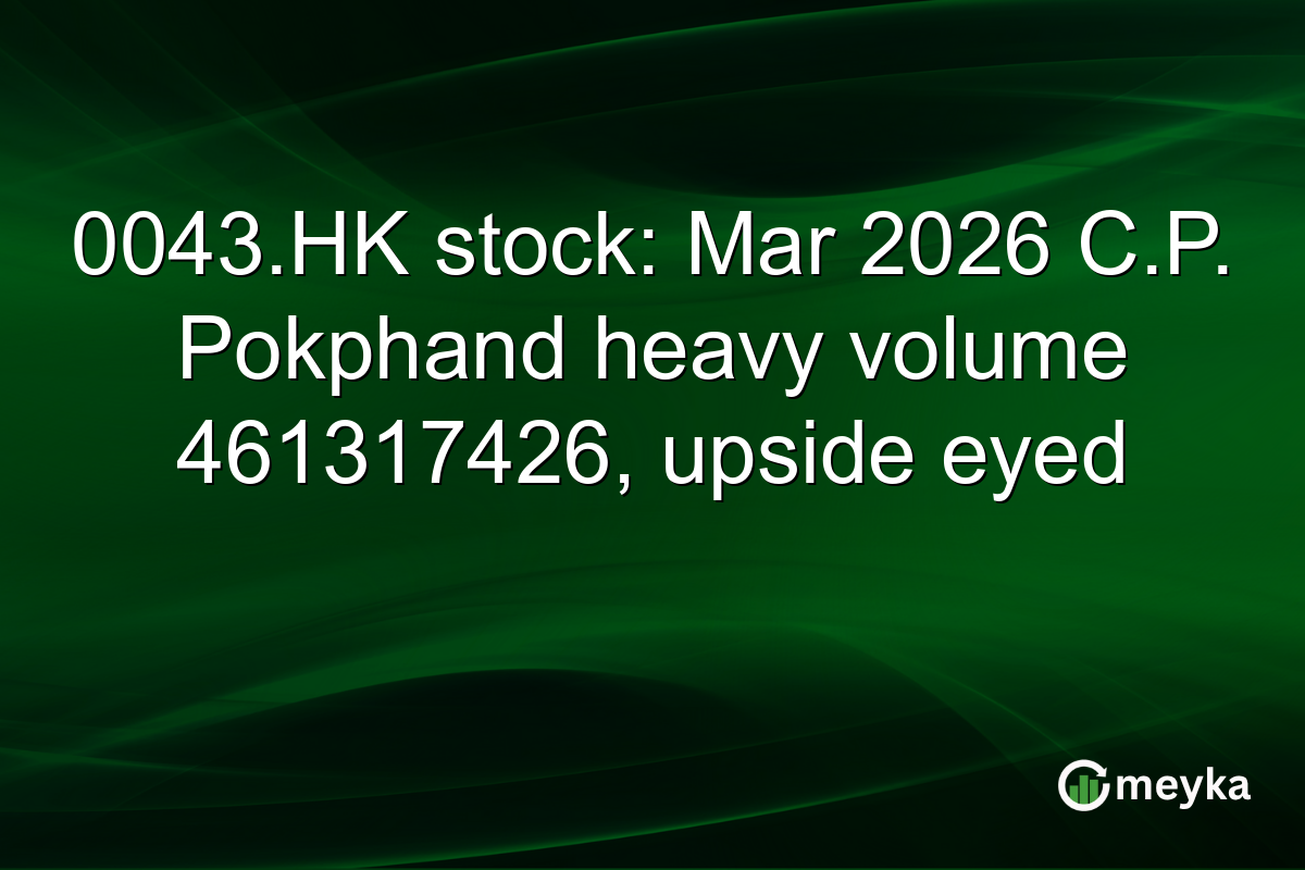 0043.HK stock: Mar 2026 C.P. Pokphand heavy volume 461317426, upside eyed
