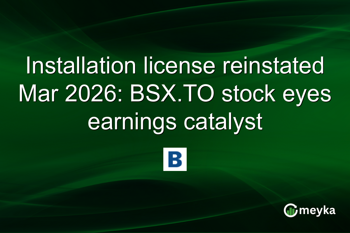 Installation license reinstated Mar 2026: BSX.TO stock eyes earnings catalyst