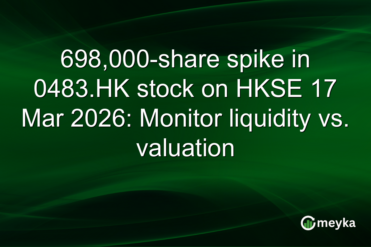 698,000-share spike in 0483.HK stock on HKSE 17 Mar 2026: Monitor liquidity vs. valuation