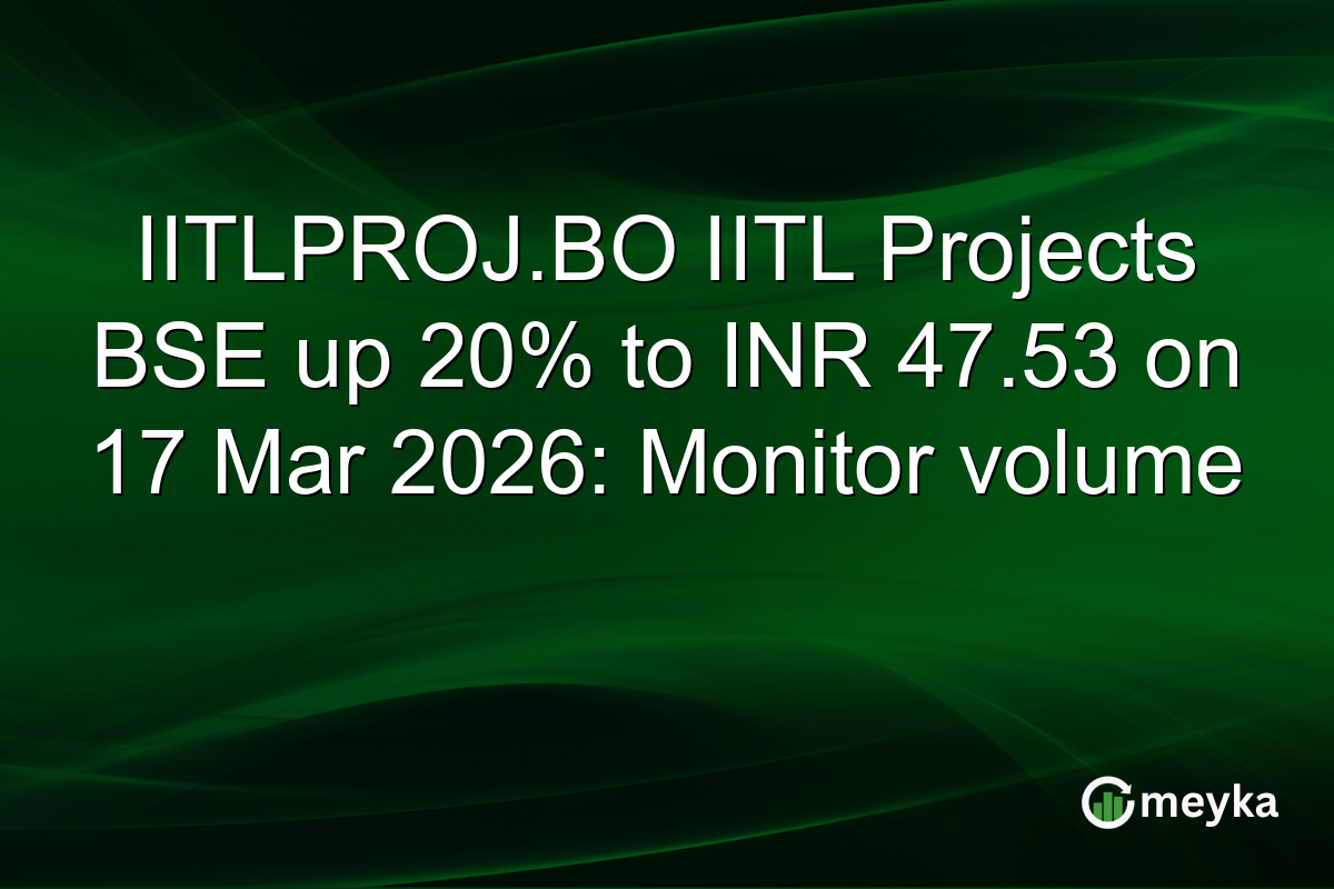 IITLPROJ.BO IITL Projects BSE up 20% to INR 47.53 on 17 Mar 2026: Monitor volume