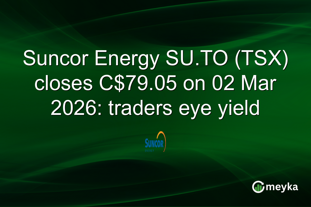 Suncor Energy SU.TO (TSX) closes C$79.05 on 02 Mar 2026: traders eye yield