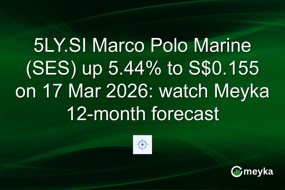 5LY.SI Marco Polo Marine (SES) up 5.44% to S$0.155 on 17 Mar 2026: watch Meyka 12-month forecast