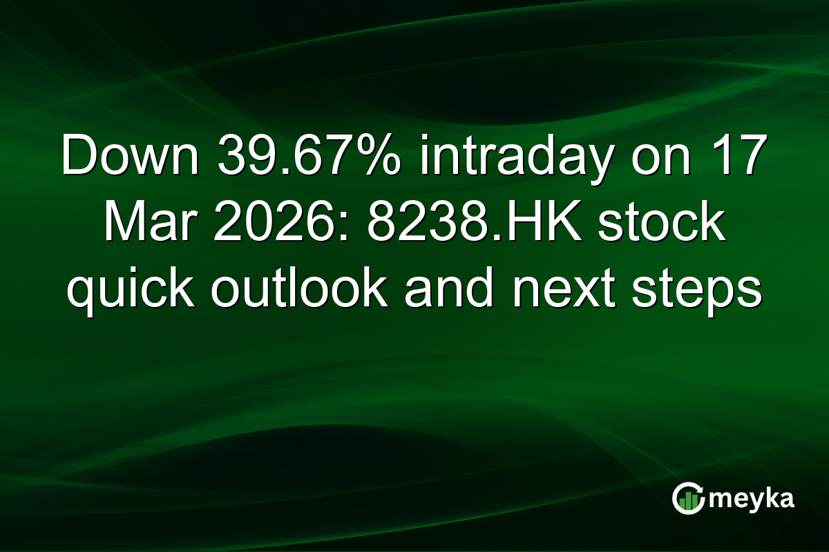 Down 39.67% intraday on 17 Mar 2026: 8238.HK stock quick outlook and next steps