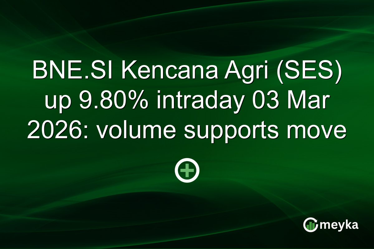 BNE.SI Kencana Agri (SES) up 9.80% intraday 03 Mar 2026: volume supports move
