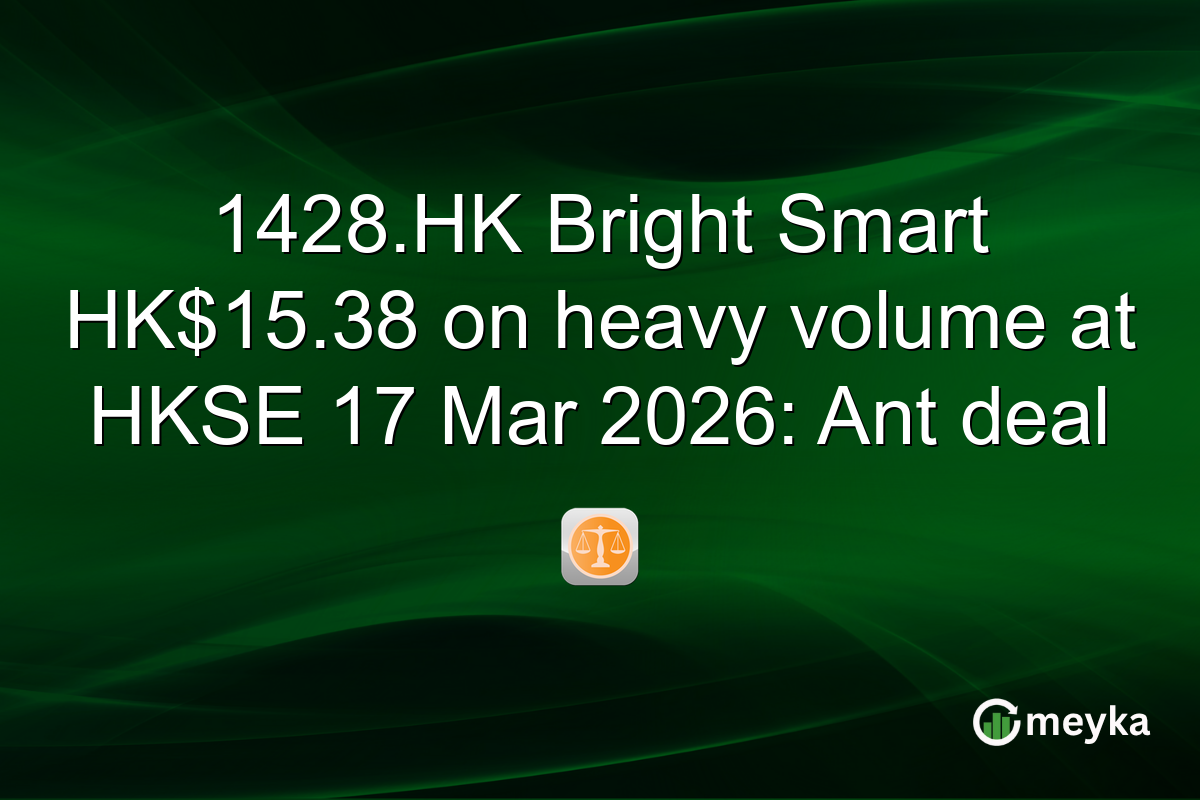 1428.HK Bright Smart HK$15.38 on heavy volume at HKSE 17 Mar 2026: Ant deal