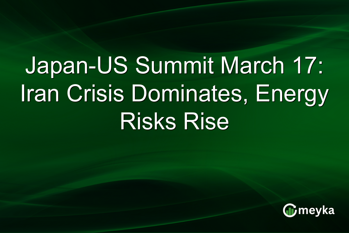 Japan-US Summit March 17: Iran Crisis Dominates, Energy Risks Rise